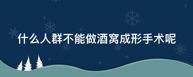 什么人群不能做酒窝成形手术呢（什么人群不能做酒窝成形手术呢图片）