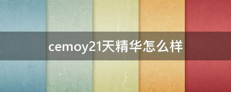 cemoy21天精华怎么样 cemoy21天精华新旧包装