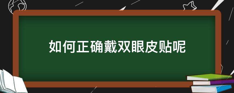 如何正确戴双眼皮贴呢 如何正确戴双眼皮贴呢视频