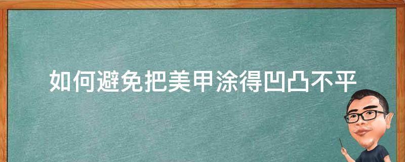 如何避免把美甲涂得凹凸不平 如何避免把美甲涂得凹凸不平呢