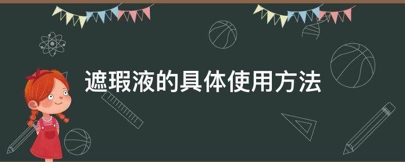 遮瑕液的具体使用方法（遮瑕液的具体使用方法是什么）