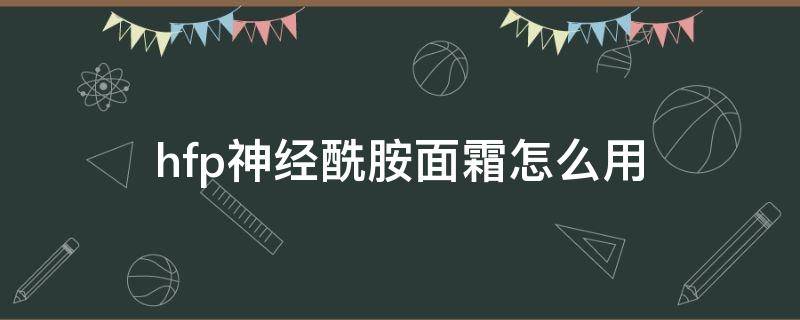 hfp神经酰胺面霜怎么用 haa神经酰胺面霜使用方法