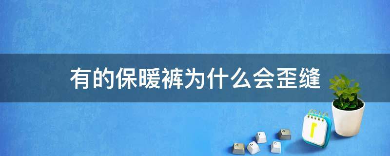 有的保暖裤为什么会歪缝 有的保暖裤为什么会歪缝呢