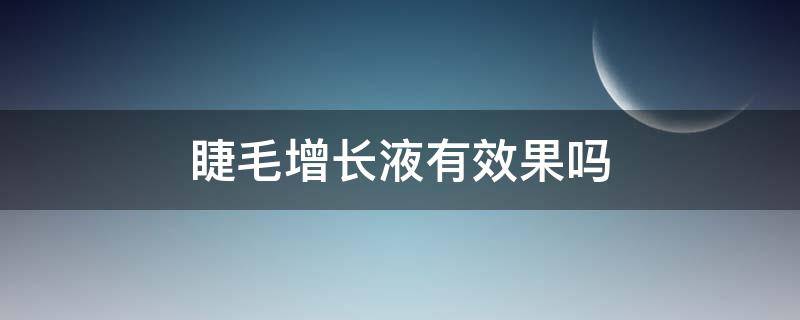 睫毛增长液有效果吗 网上卖的睫毛增长液有效果吗