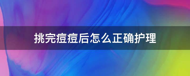 挑完痘痘后怎么正确护理 挑完痘痘之后怎么修复