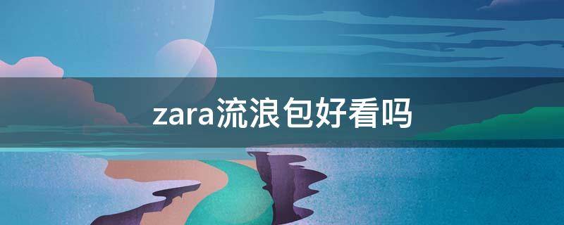 zara流浪包好看吗（zara流浪包正品多少钱）