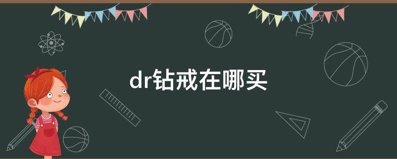 dr钻戒在哪买（DR钻戒在哪买?）