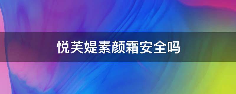 悦芙媞素颜霜安全吗 悦芙媞素颜霜成分表