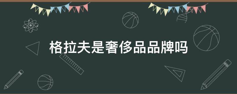 格拉夫是奢侈品品牌吗 格拉夫属于什么档次