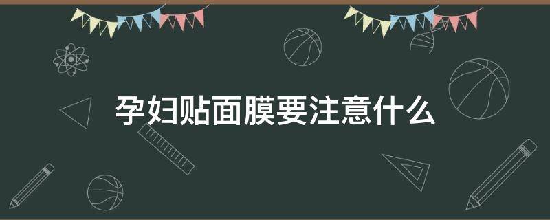 孕妇贴面膜要注意什么 怀孕贴面膜对胎儿有影响吗