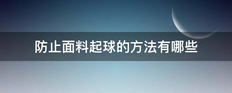 防止面料起球的方法有哪些（怎么防止面料缩水）