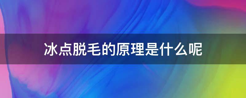 冰点脱毛的原理是什么呢（冰点脱毛的工作原理）