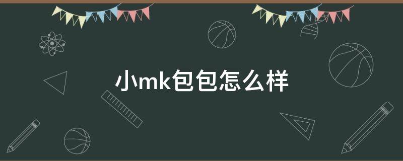 小mk包包怎么样（小mk的包怎么样）