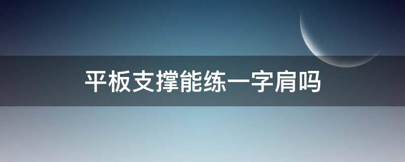 平板支撑能练一字肩吗 平板支撑可以健身吗