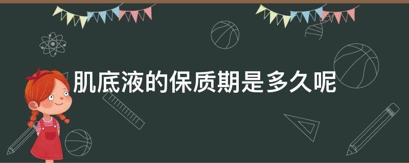 肌底液的保质期是多久呢 肌底液能用多久