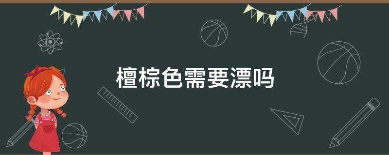 檀棕色需要漂吗 檀棕色是什么颜色