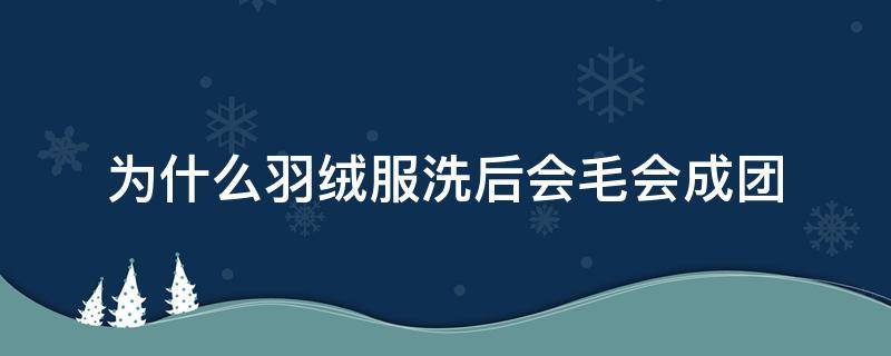 为什么羽绒服洗后会毛会成团 为何羽绒服洗后会成团