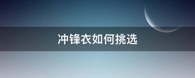 冲锋衣如何挑选（冲锋衣选购指南）