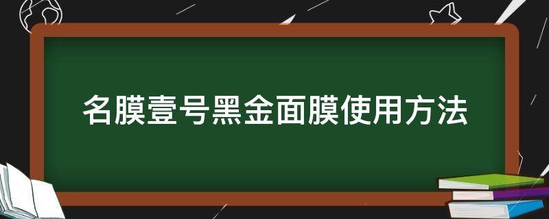 名膜壹号黑金面膜使用方法（名膜壹号黑金眼膜贴）