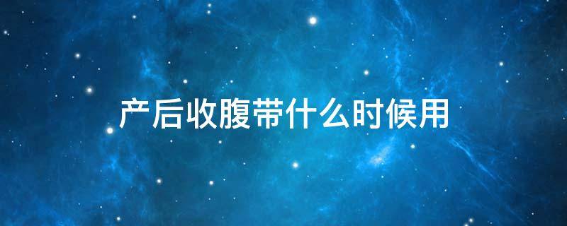 产后收腹带什么时候用 产后收腹带什么时候用最佳