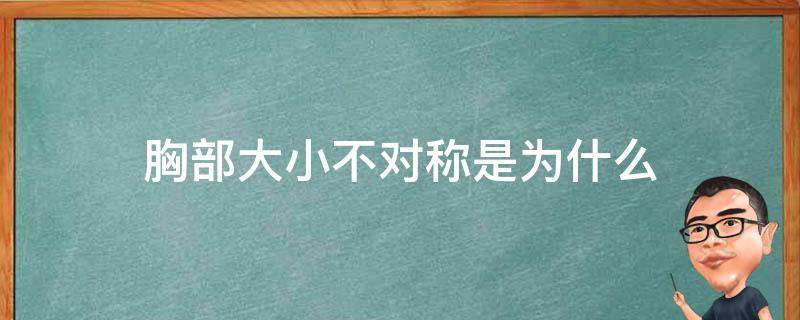 胸部大小不对称是为什么 胸部大小不对称是为什么呢