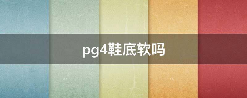 pg4鞋底软吗 pg4鞋子