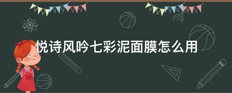 悦诗风吟七彩泥面膜怎么用 悦诗风吟白泥面膜 用法