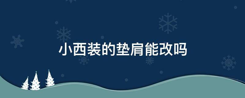 小西装的垫肩能改吗 小西装的垫肩可以拆吗