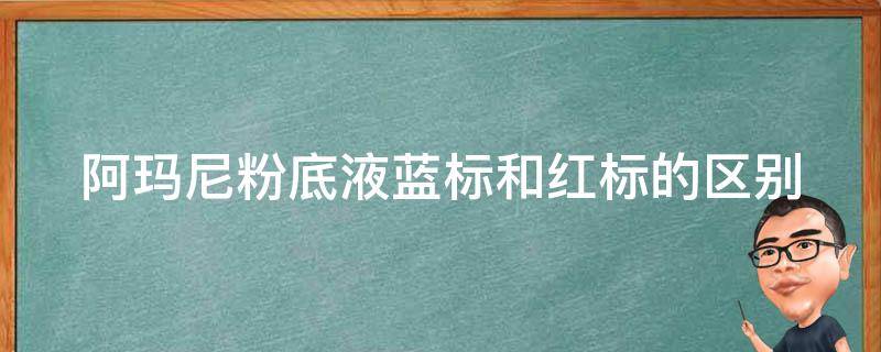 阿玛尼粉底液蓝标和红标的区别 阿玛尼粉底液蓝标和红标的区别在哪里