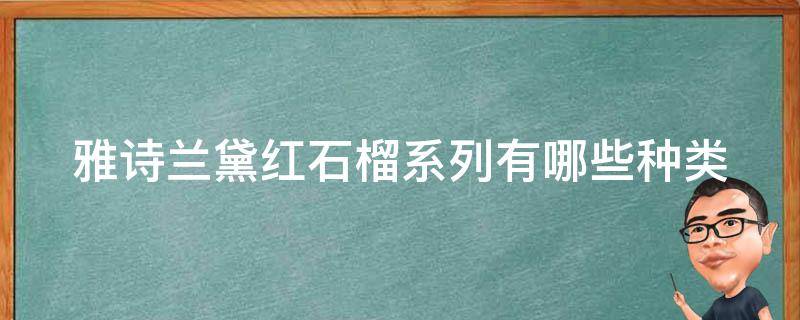 雅诗兰黛红石榴系列有哪些种类 雅诗兰黛红石榴系列成分分析