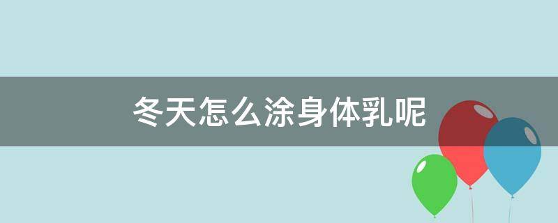 冬天怎么涂身体乳呢