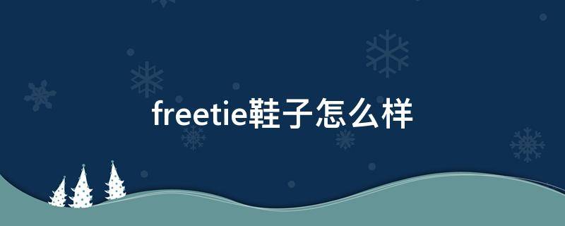 freetie鞋子怎么样（freetie跑鞋怎么样）