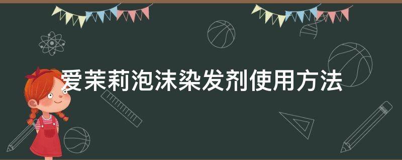 爱茉莉泡沫染发剂使用方法 爱茉莉泡沫染发剂使用方法图片