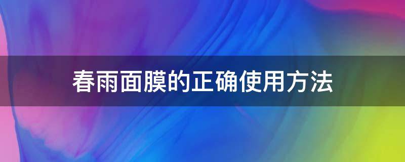 春雨面膜的正确使用方法（春雨面膜有什么效果）