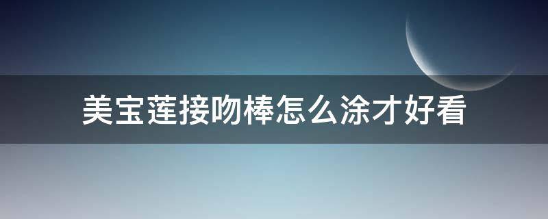 美宝莲接吻棒怎么涂才好看（美宝莲接吻棒怎么涂才好看图片）