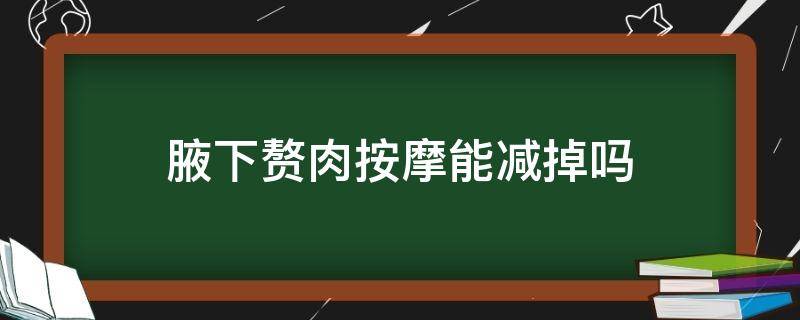 腋下赘肉按摩能减掉吗 腋窝很多肉按摩可以去除吗