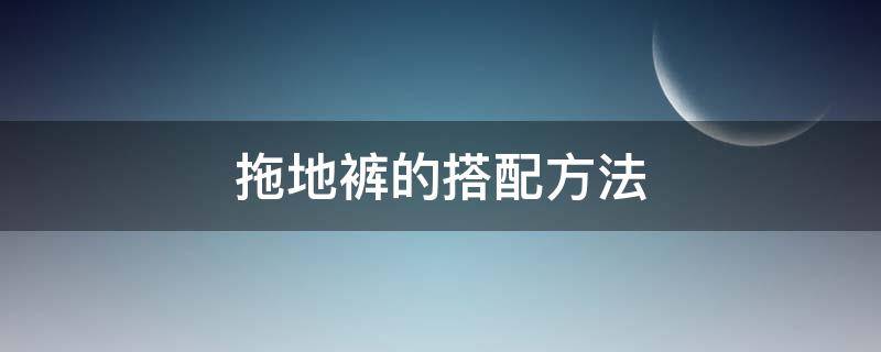 拖地裤的搭配方法 拖地裤的搭配方法视频