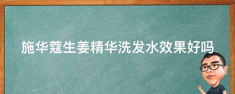 施华蔻生姜精华洗发水效果好吗（施华蔻生姜精华洗发水效果好吗）