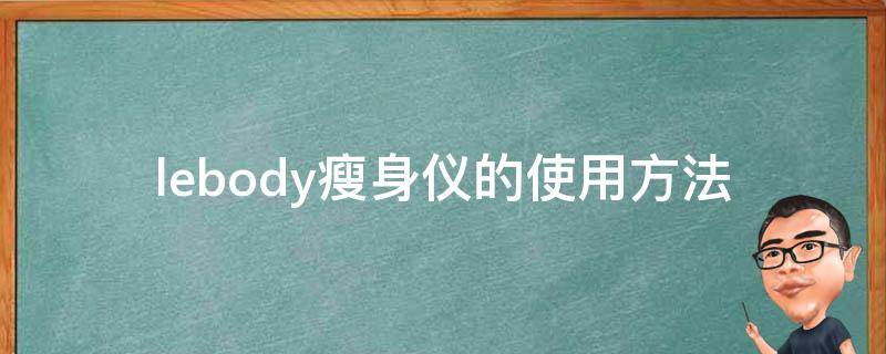 lebody瘦身仪的使用方法（瘦身仪怎么用）