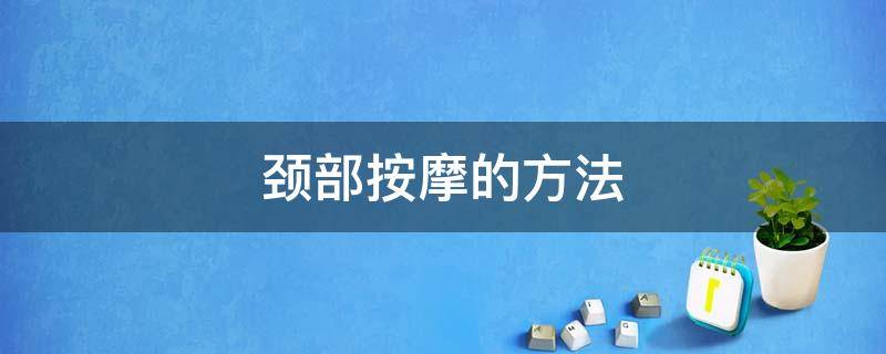 颈部按摩的方法 颈部按摩的方法与步骤