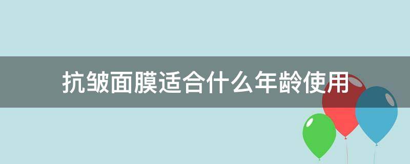 抗皱面膜适合什么年龄使用 抗皱面膜哪款好