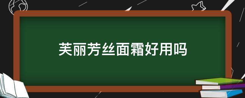 芙丽芳丝面霜好用吗 芙丽芳丝面霜保湿效果怎么样