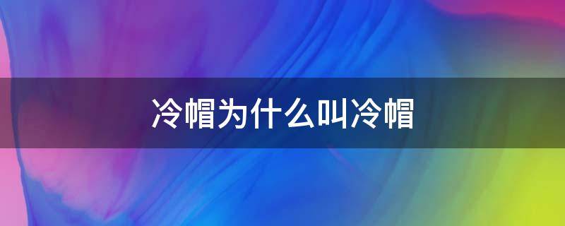 冷帽为什么叫冷帽（冷帽为什么叫冷帽呢）