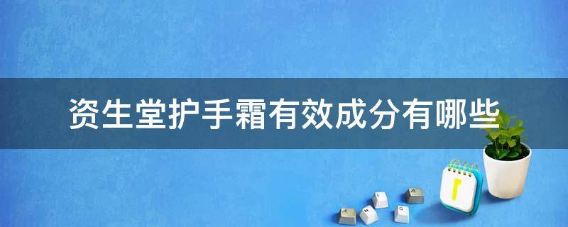 资生堂护手霜有效成分有哪些（资生堂护手霜多少钱一瓶）