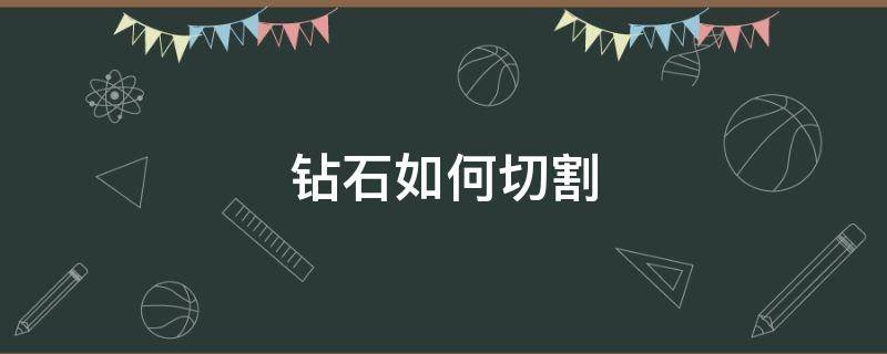 钻石如何切割 钻石如何切割视频