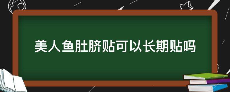 美人鱼肚脐贴可以长期贴吗（美人鱼肚脐贴注意事项）