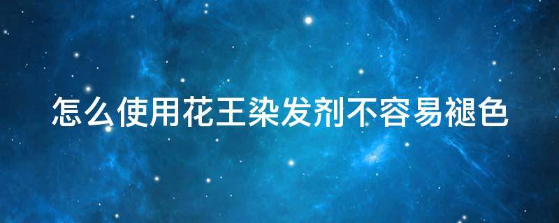 怎么使用花王染发剂不容易褪色 怎么使用花王染发剂不容易褪色呢