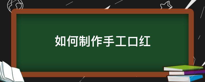 如何制作手工口红（手工口红制作方法教程）