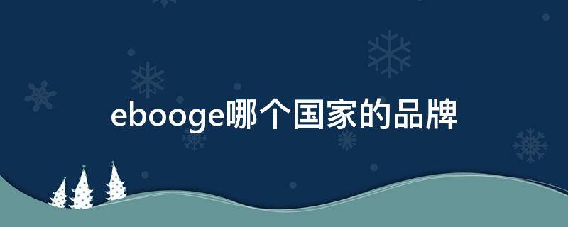 ebooge哪个国家的品牌 ebooge是什么牌子