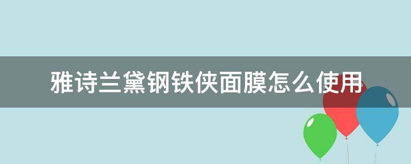 雅诗兰黛钢铁侠面膜怎么使用 雅诗兰黛钢铁侠面膜怎么使用方法